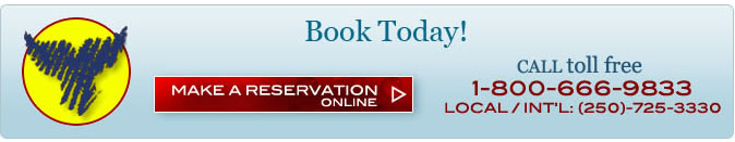Book Today, Make a Reservation Online or Call toll free 1-800-666-9833 Locak / Int'l: (250) 752-3330